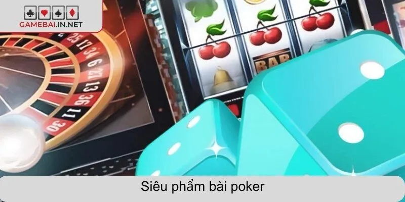 Siêu phẩm bài poker đỉnh cao